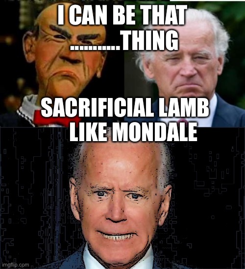 Mondale 2.0 2.0 | I CAN BE THAT  ...........THING; SACRIFICIAL LAMB      LIKE MONDALE | image tagged in pair of dummies,biden,democrats,election | made w/ Imgflip meme maker
