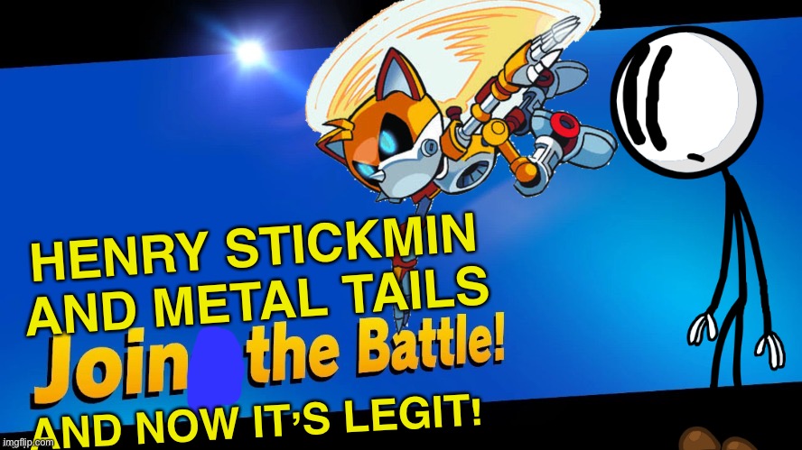 Now I’m ACTUALLY part of SW! I’ve been here uninvited since the dawn of SW, but i’ll make my submissions when I feel up to it... | HENRY STICKMIN AND METAL TAILS; AND NOW IT’S LEGIT! | image tagged in blank joins the battle | made w/ Imgflip meme maker