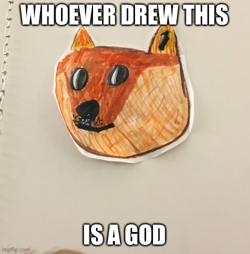 Dogé Art | WHOEVER DREW THIS; IS A GOD | image tagged in dog art | made w/ Imgflip meme maker