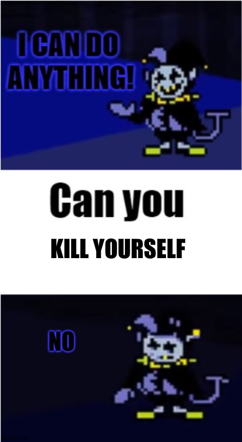 I Can Do Anything | KILL YOURSELF; NO | image tagged in i can do anything | made w/ Imgflip meme maker