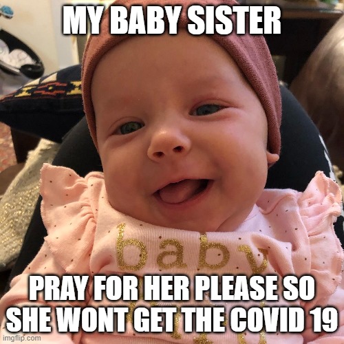 we all love u | MY BABY SISTER; PRAY FOR HER PLEASE SO SHE WONT GET THE COVID 19 | image tagged in cleveland browns | made w/ Imgflip meme maker