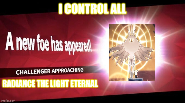 I new challenger approahes | I CONTROL ALL; RADIANCE THE LIGHT ETERNAL | image tagged in i new challenger approahes | made w/ Imgflip meme maker