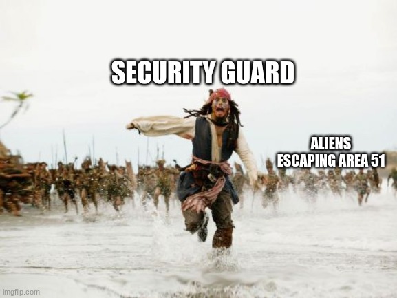 Jack Sparrow Being Chased | SECURITY GUARD; ALIENS ESCAPING AREA 51 | image tagged in memes,jack sparrow being chased | made w/ Imgflip meme maker