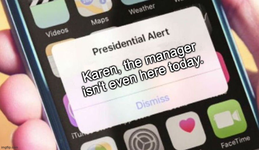 Presidential Alert | Karen, the manager isn't even here today. | image tagged in memes,presidential alert | made w/ Imgflip meme maker