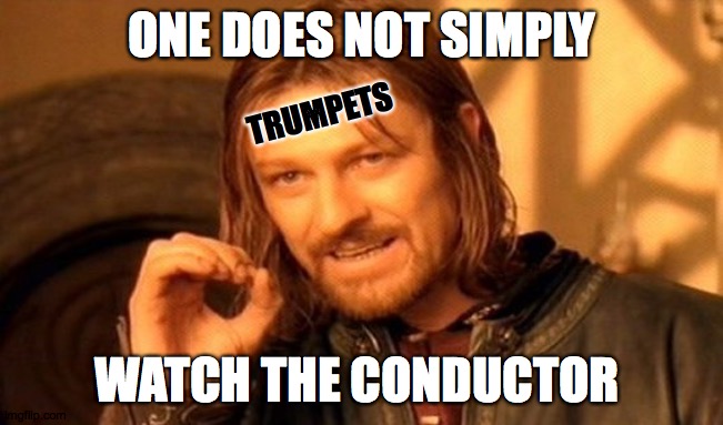 One Does Not Simply | ONE DOES NOT SIMPLY; TRUMPETS; WATCH THE CONDUCTOR | image tagged in memes,one does not simply | made w/ Imgflip meme maker
