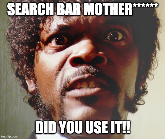 SEARCH BAR MOTHER******; DID YOU USE IT!! | image tagged in pulp fiction,search | made w/ Imgflip meme maker