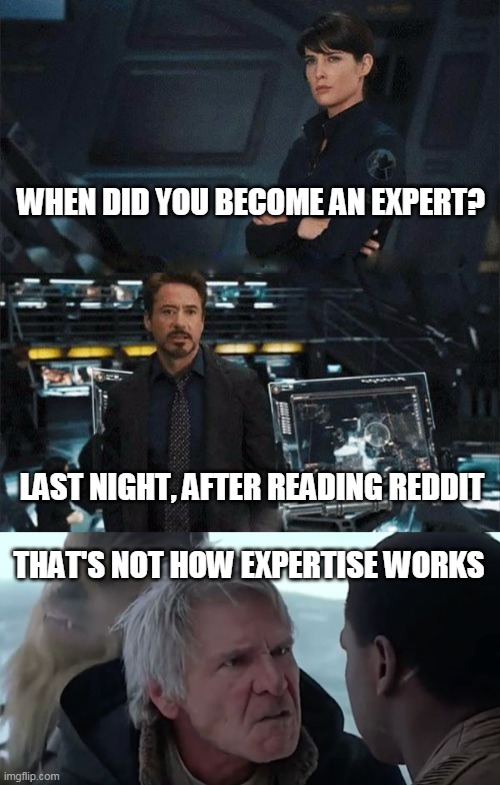 Just in case you didn't realize | WHEN DID YOU BECOME AN EXPERT? LAST NIGHT, AFTER READING REDDIT; THAT'S NOT HOW EXPERTISE WORKS | image tagged in when did you become an expert,that's not how the force works | made w/ Imgflip meme maker