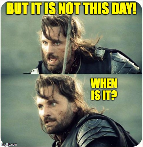 but is not this day | BUT IT IS NOT THIS DAY! WHEN IS IT? | image tagged in but is not this day | made w/ Imgflip meme maker