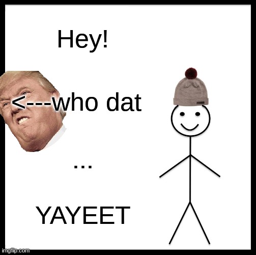 oof | Hey! <---who dat; ... YAYEET | image tagged in memes,be like bill | made w/ Imgflip meme maker