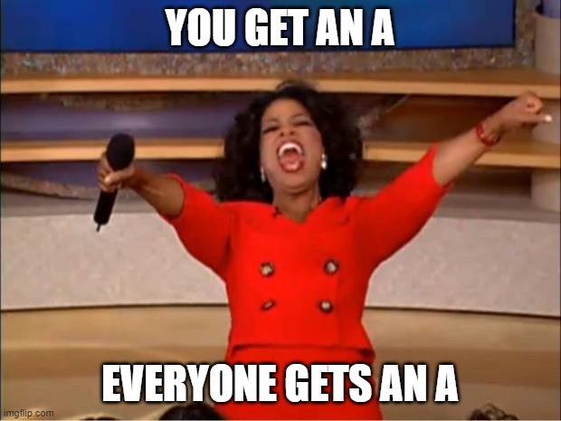 Oprah You Get A | YOU GET AN A; EVERYONE GETS AN A | image tagged in memes,oprah you get a | made w/ Imgflip meme maker