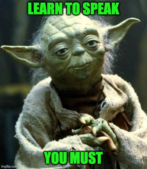 Star Wars Yoda Meme | LEARN TO SPEAK YOU MUST | image tagged in memes,star wars yoda | made w/ Imgflip meme maker