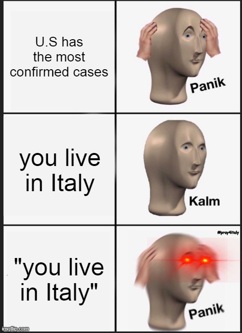 Panik Kalm Panik | U.S has the most confirmed cases; you live in Italy; #pray4italy; "you live in Italy" | image tagged in memes,panik kalm panik | made w/ Imgflip meme maker