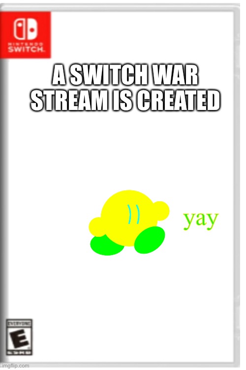 Seriously, one should be created!
\ | A SWITCH WAR STREAM IS CREATED; yay | image tagged in kibbleisjustbeingusedtomakethispopular | made w/ Imgflip meme maker