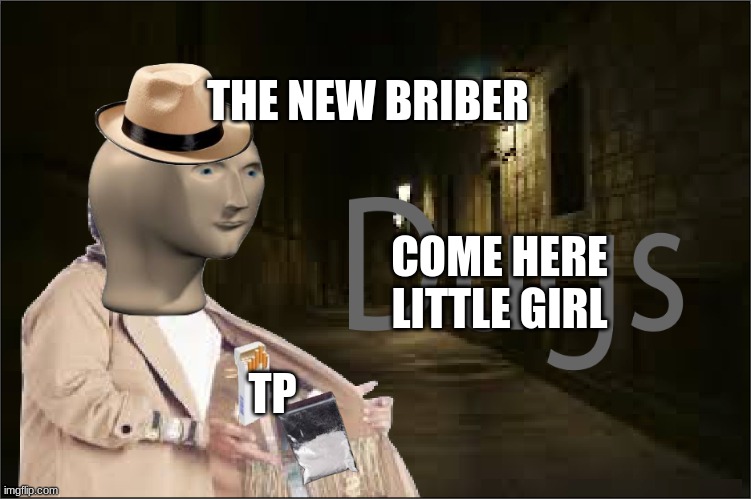 Dugs | THE NEW BRIBER; COME HERE LITTLE GIRL; TP | image tagged in dugs | made w/ Imgflip meme maker