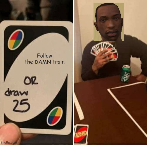 All you had to do | Follow the DAMN train | image tagged in memes,uno draw 25 cards,gta san andreas,gta,funny | made w/ Imgflip meme maker