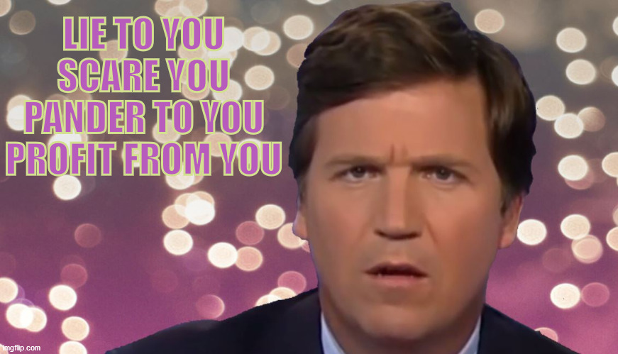 Tuck Everlying | LIE TO YOU
SCARE YOU
PANDER TO YOU
PROFIT FROM YOU | image tagged in dump trump,election 2020,tucker carlson,fox news,fake news | made w/ Imgflip meme maker