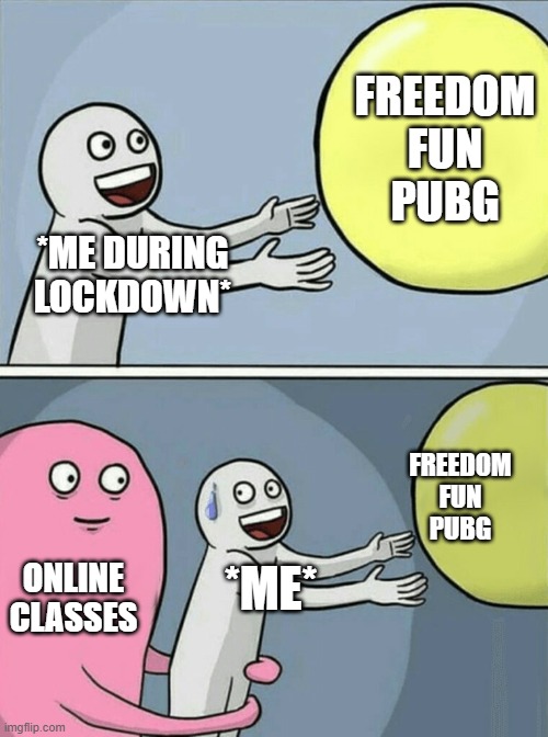 Running Away Balloon | FREEDOM
FUN
PUBG; *ME DURING LOCKDOWN*; FREEDOM
FUN
PUBG; *ME*; ONLINE CLASSES | image tagged in memes,running away balloon | made w/ Imgflip meme maker