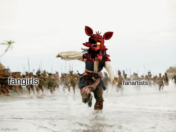 Jack Sparrow Being Chased | fangirls; fanartists | image tagged in memes,jack sparrow being chased | made w/ Imgflip meme maker
