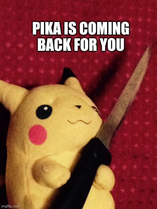 PIKACHU learned STAB! | PIKA IS COMING BACK FOR YOU | image tagged in pikachu learned stab | made w/ Imgflip meme maker