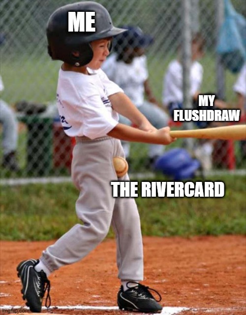 baseball | ME; MY FLUSHDRAW; THE RIVERCARD | image tagged in baseball | made w/ Imgflip meme maker