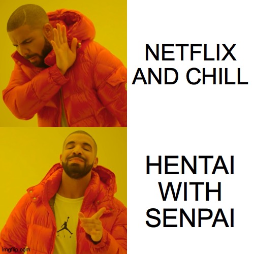 Drake Hotline Bling Meme | NETFLIX AND CHILL; HENTAI WITH SENPAI | image tagged in memes,drake hotline bling | made w/ Imgflip meme maker
