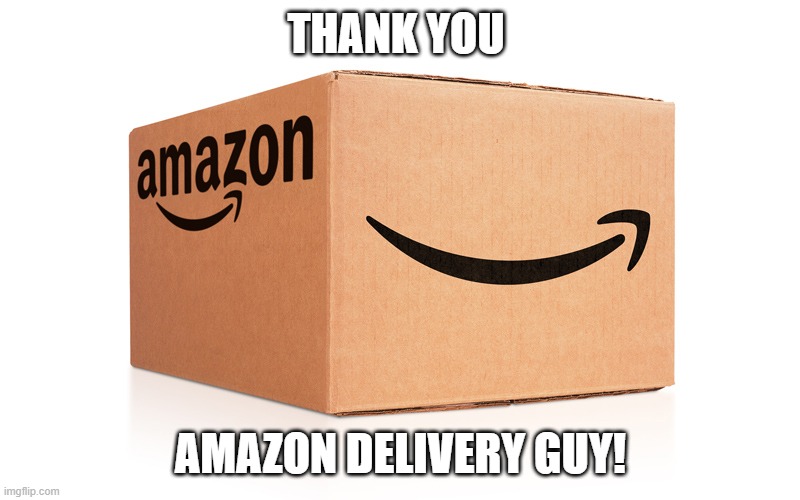 Amazon Box | THANK YOU AMAZON DELIVERY GUY! | image tagged in amazon box | made w/ Imgflip meme maker