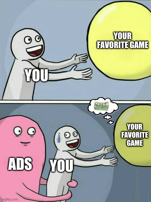 Running Away Balloon | YOUR FAVORITE GAME; YOU; YOUR FAVORITE GAME; ADS; YOU | image tagged in memes,running away balloon | made w/ Imgflip meme maker