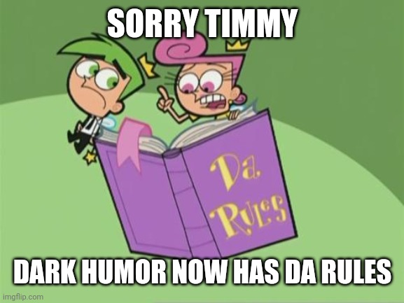 Da Rules | SORRY TIMMY DARK HUMOR NOW HAS DA RULES | image tagged in da rules | made w/ Imgflip meme maker