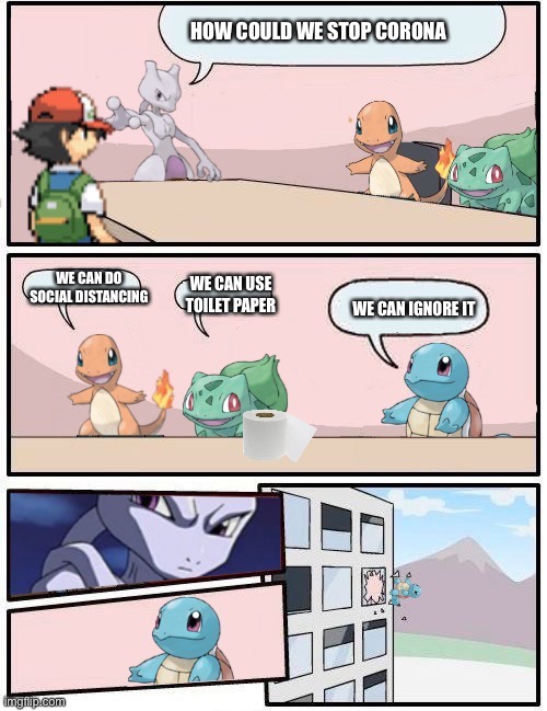 Pokémon office suggestion | HOW COULD WE STOP CORONA; WE CAN DO SOCIAL DISTANCING; WE CAN USE TOILET PAPER; WE CAN IGNORE IT | image tagged in pokmon office suggestion | made w/ Imgflip meme maker