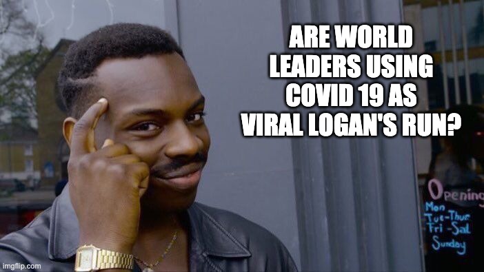 Human Cull | ARE WORLD LEADERS USING COVID 19 AS VIRAL LOGAN'S RUN? | image tagged in covid19 | made w/ Imgflip meme maker