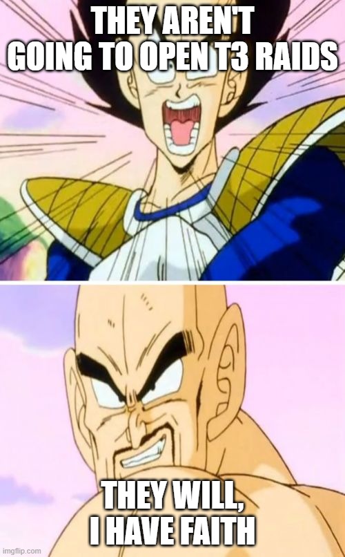No Nappa Its A Trick Meme | THEY AREN'T GOING TO OPEN T3 RAIDS; THEY WILL, I HAVE FAITH | image tagged in memes,no nappa its a trick | made w/ Imgflip meme maker