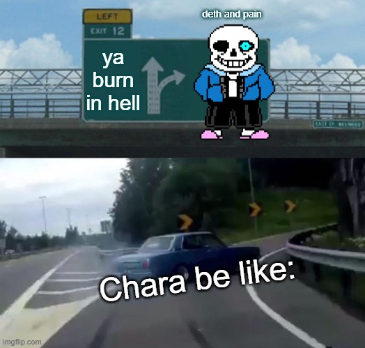 Left Exit 12 Off Ramp | deth and pain; ya burn in hell; Chara be like: | image tagged in memes,left exit 12 off ramp,undertale | made w/ Imgflip meme maker