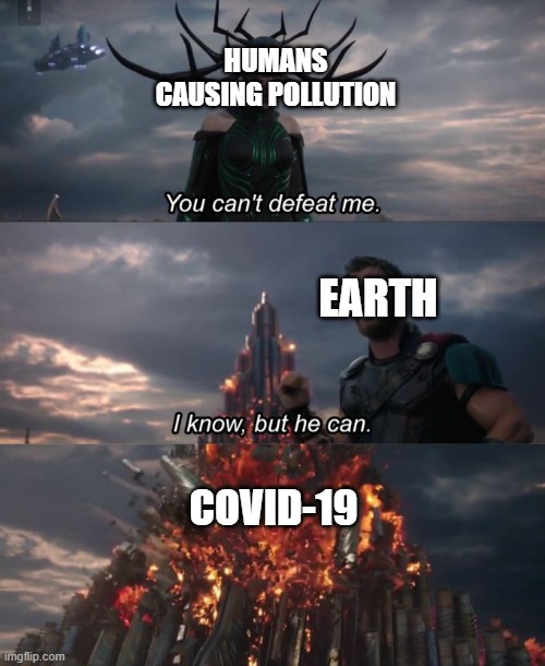 You can't defeat me | HUMANS CAUSING POLLUTION; EARTH; COVID-19 | image tagged in you can't defeat me | made w/ Imgflip meme maker