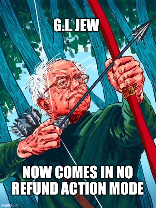 Bernie Sanders Robin Hood | G.I. JEW; NOW COMES IN NO REFUND ACTION MODE | image tagged in bernie sanders robin hood | made w/ Imgflip meme maker