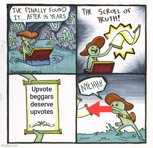 ( i dont support upvote begging) | Upvote beggars deserve upvotes | image tagged in memes,the scroll of truth | made w/ Imgflip meme maker