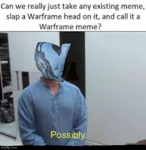 Probably possible | image tagged in warframe,possibly | made w/ Imgflip meme maker