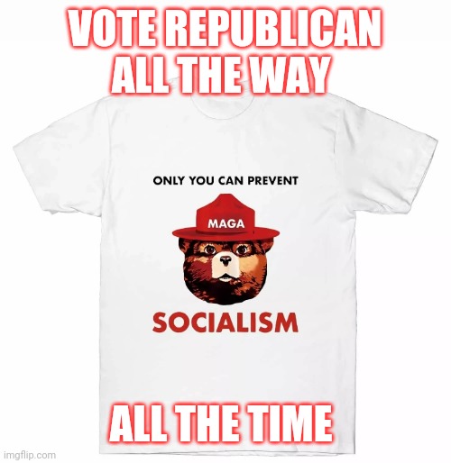 VOTE REPUBLICAN ALL THE WAY ALL THE TIME | made w/ Imgflip meme maker