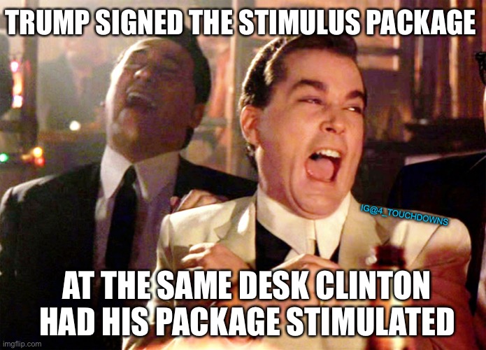 Stimulating Packages | TRUMP SIGNED THE STIMULUS PACKAGE; IG@4_TOUCHDOWNS; AT THE SAME DESK CLINTON HAD HIS PACKAGE STIMULATED | image tagged in trump,bill clinton | made w/ Imgflip meme maker