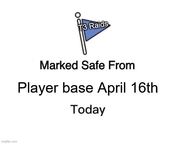 Marked Safe From Meme | T3 Raids; Player base April 16th | image tagged in memes,marked safe from | made w/ Imgflip meme maker
