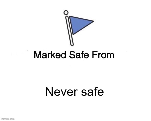 Marked Safe From | Never safe | image tagged in memes,marked safe from | made w/ Imgflip meme maker