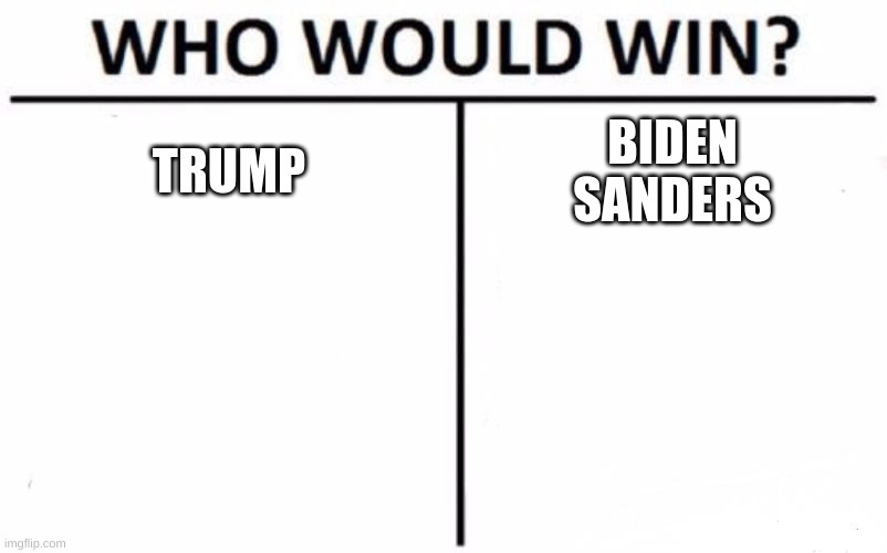 Who Would Win? Meme | TRUMP; BIDEN
SANDERS | image tagged in memes,who would win | made w/ Imgflip meme maker