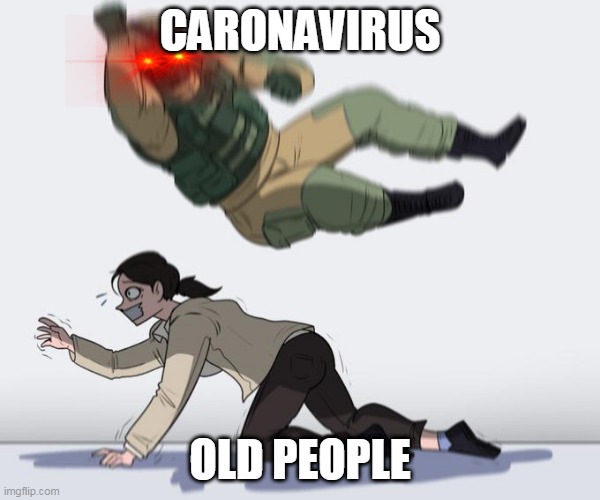 Hostage being elbowed | CARONAVIRUS; OLD PEOPLE | image tagged in hostage being elbowed | made w/ Imgflip meme maker