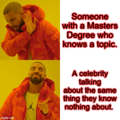 Drake Hotline Bling | Someone with a Masters Degree who knows a topic. A celebrity talking about the same thing they know nothing about. | image tagged in memes,drake hotline bling | made w/ Imgflip meme maker