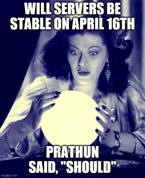 Crystal Ball | WILL SERVERS BE STABLE ON APRIL 16TH; PRATHUN SAID, "SHOULD" | image tagged in crystal ball | made w/ Imgflip meme maker