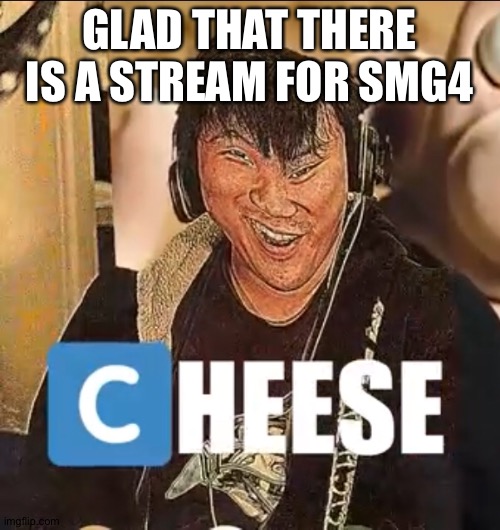 GLAD THAT THERE IS A STREAM FOR SMG4 | made w/ Imgflip meme maker