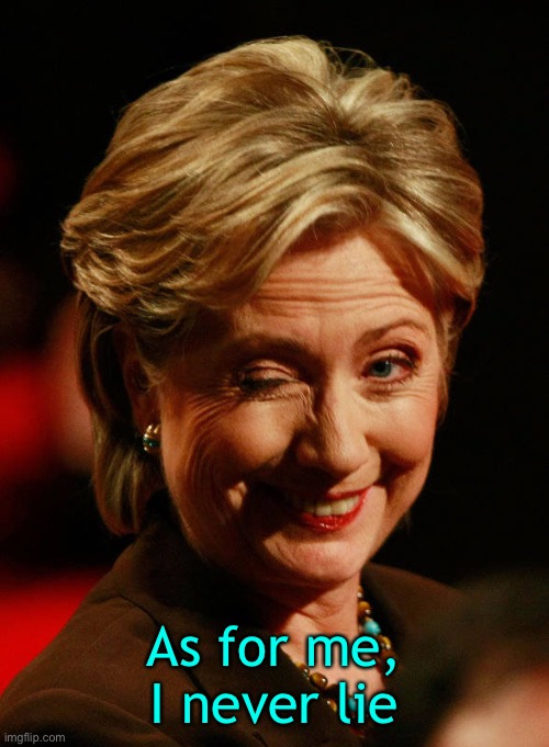 Hilary Clinton | As for me, I never lie | image tagged in hilary clinton | made w/ Imgflip meme maker