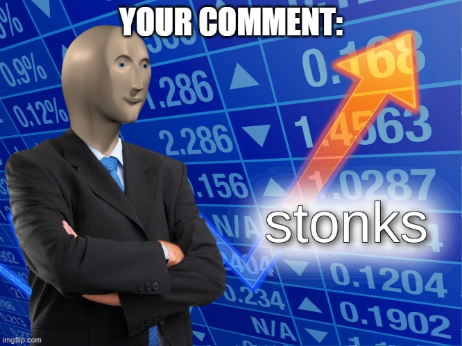 stonks | YOUR COMMENT: | image tagged in stonks | made w/ Imgflip meme maker
