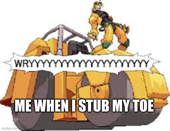 ME WHEN I STUB MY TOE | image tagged in dio | made w/ Imgflip meme maker