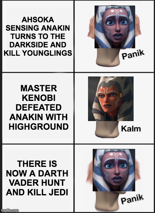 Panik Kalm Panik | AHSOKA SENSING ANAKIN TURNS TO THE DARKSIDE AND KILL YOUNGLINGS; MASTER KENOBI DEFEATED ANAKIN WITH HIGHGROUND; THERE IS NOW A DARTH VADER HUNT AND KILL JEDI | image tagged in memes,panik kalm panik,star wars,clone wars,ahsoka | made w/ Imgflip meme maker