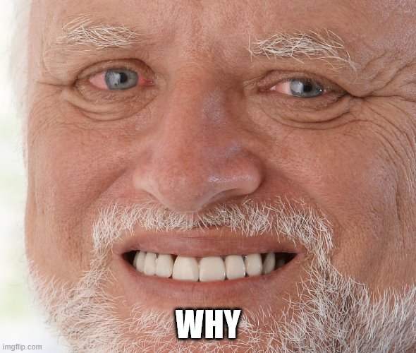 Hide the Pain Harold | WHY | image tagged in hide the pain harold | made w/ Imgflip meme maker